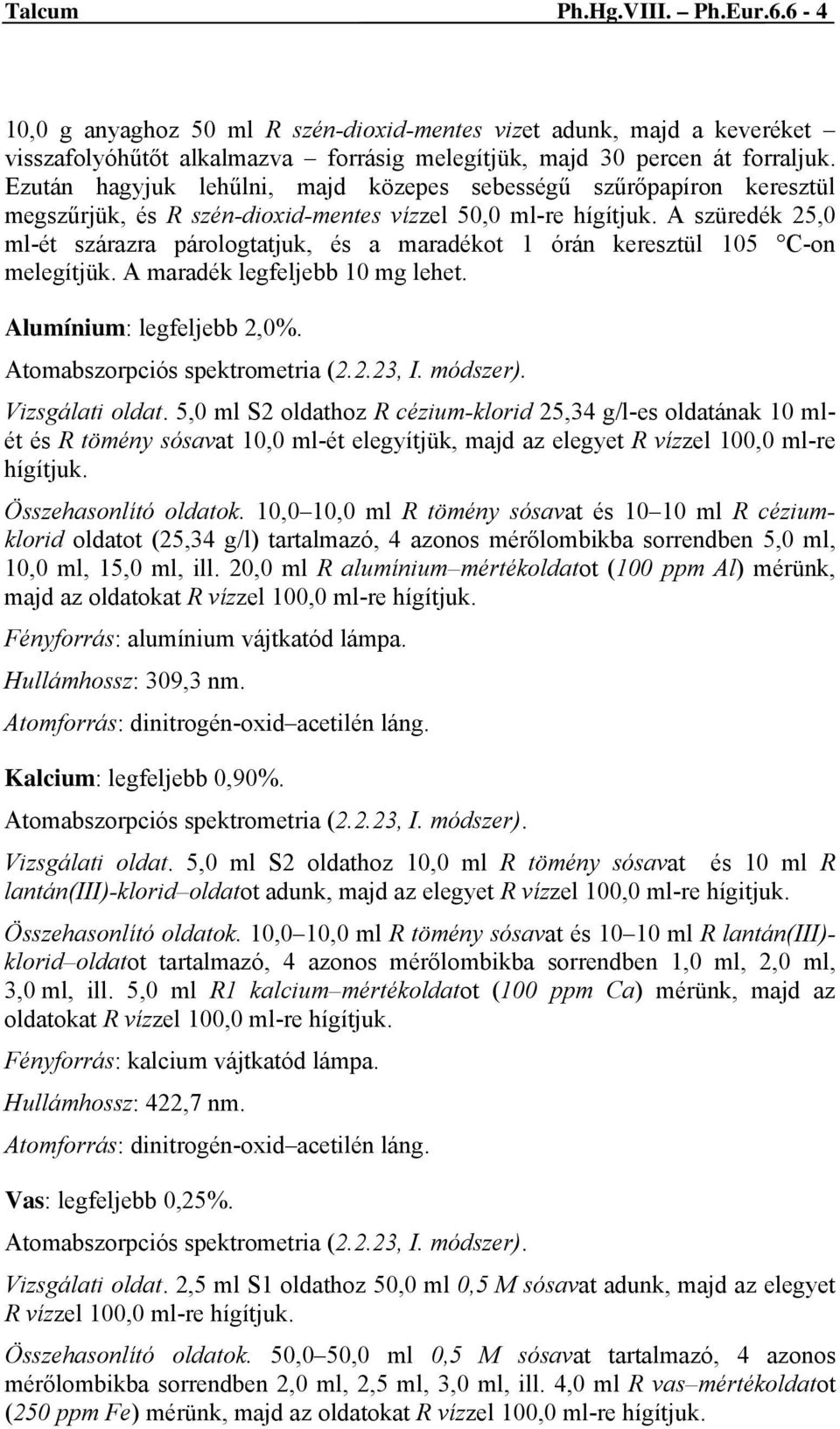 A szüredék 25,0 ml-ét szárazra párologtatjuk, és a maradékot 1 órán keresztül 105 C-on melegítjük. A maradék legfeljebb 10 mg lehet. Alumínium: legfeljebb 2,0%. Vizsgálati oldat.