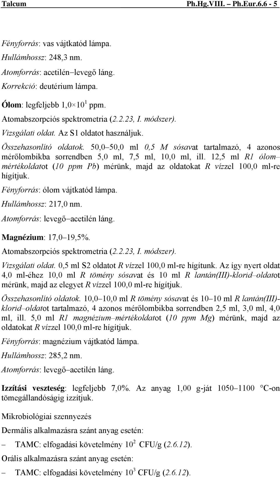 12,5 ml R1 ólom mértékoldatot (10 ppm Pb) mérünk, majd az oldatokat R vízzel 100,0 ml-re hígítjuk. Fényforrás: ólom vájtkatód lámpa. Hullámhossz: 217,0 nm. Atomforrás: levegő acetilén láng.