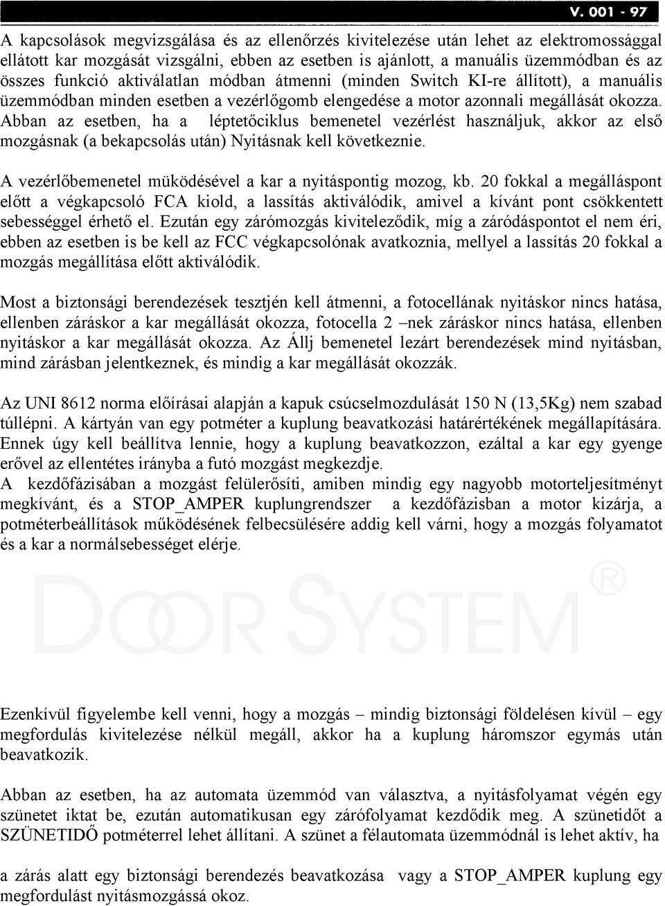 Abban az esetben, ha a léptetőciklus bemenetel vezérlést használjuk, akkor az első mozgásnak (a bekapcsolás után) Nyitásnak kell következnie.