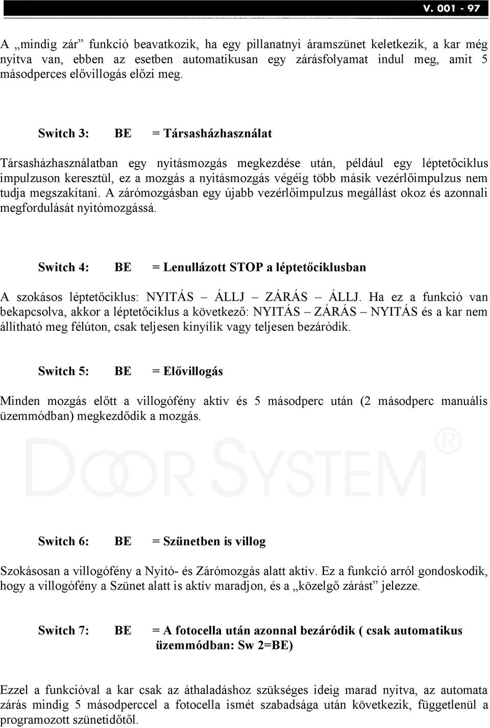 nem tudja megszakítani. A zárómozgásban egy újabb vezérlőimpulzus megállást okoz és azonnali megfordulását nyitómozgássá.