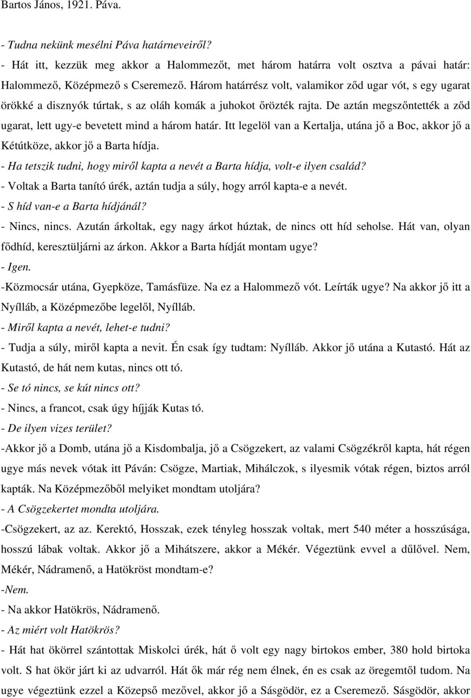 De aztán megszőntették a ződ ugarat, lett ugy-e bevetett mind a három határ. Itt legelöl van a Kertalja, utána jő a Boc, akkor jő a Kétútköze, akkor jő a Barta hídja.