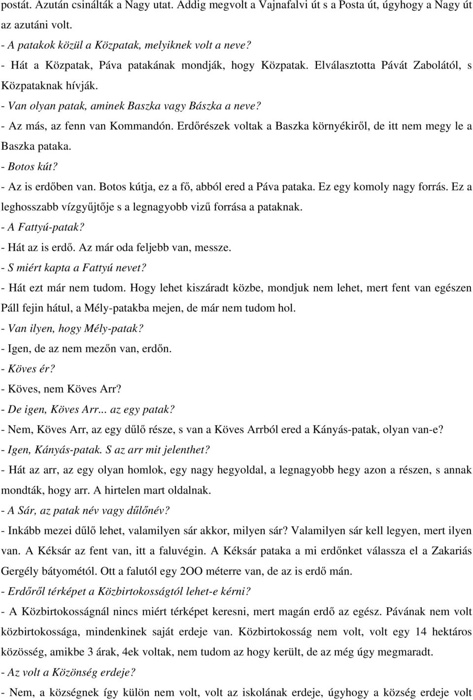 Erdőrészek voltak a Baszka környékiről, de itt nem megy le a Baszka pataka. - Botos kút? - Az is erdőben van. Botos kútja, ez a fő, abból ered a Páva pataka. Ez egy komoly nagy forrás.