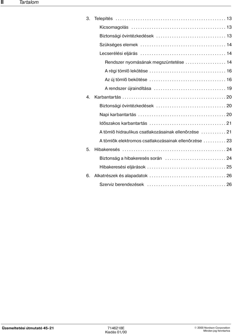 ................................. 16 Az új tömlõ bekötése.................................. 16 A rendszer újraindítása................................ 19 4. Karbantartás.............................................. 20 Biztonsági óvintézkedések.