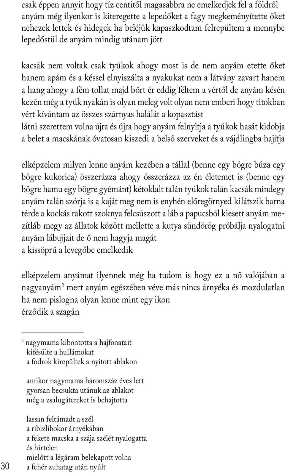 hanem a hang ahogy a fém tollat majd bőrt ér eddig féltem a vértől de anyám késén kezén még a tyúk nyakán is olyan meleg volt olyan nem emberi hogy titokban vért kívántam az összes szárnyas halálát a