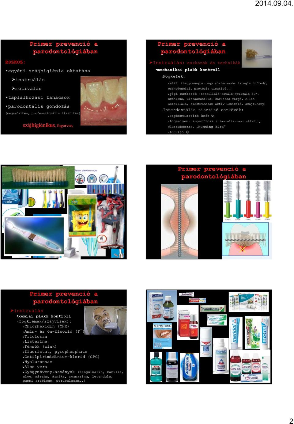 .) gépi eszközök (oszcilláló-rotáló-/pulzáló 3D/, szónikus, ultraszónikus, körkörös forgó, ellenoszcilláló, elektromosan aktív ionizáló, szájzuhany) ointerdentális tisztító eszközök: Fogköztisztító