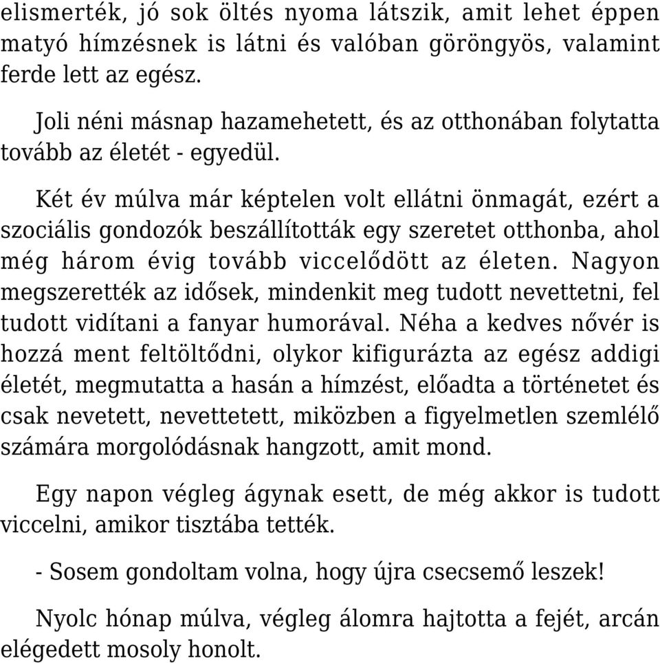 Két év múlva már képtelen volt ellátni önmagát, ezért a szociális gondozók beszállították egy szeretet otthonba, ahol még három évig tovább viccelődött az életen.