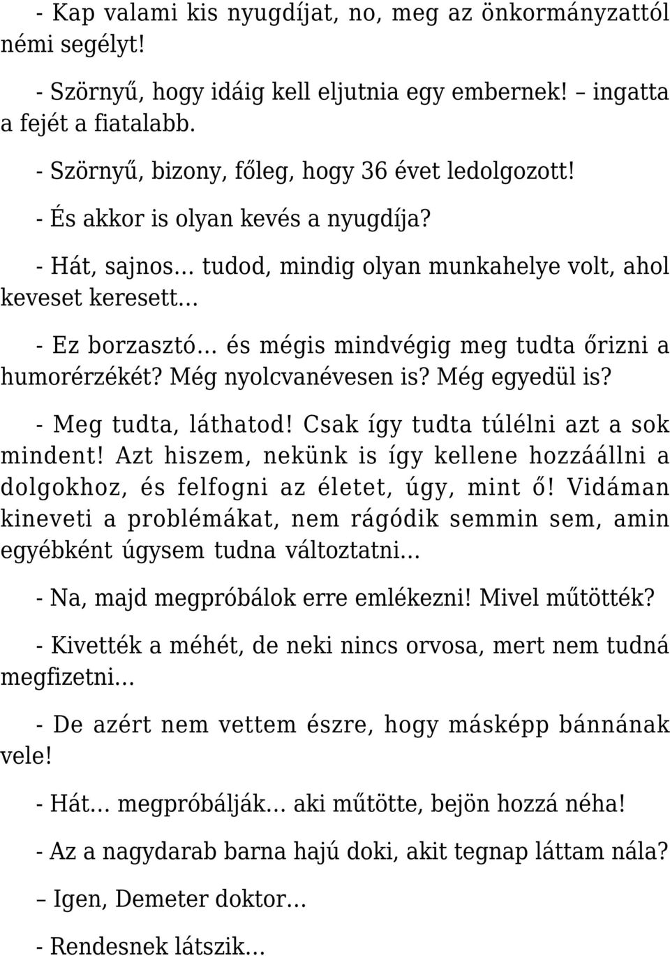 Még egyedül is? - Meg tudta, láthatod! Csak így tudta túlélni azt a sok mindent! Azt hiszem, nekünk is így kellene hozzáállni a dolgokhoz, és felfogni az életet, úgy, mint ő!