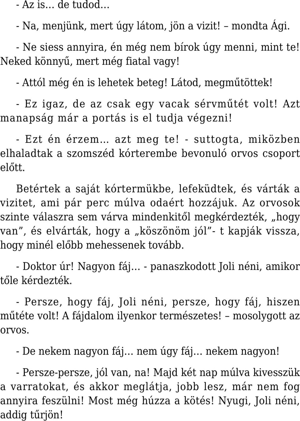 - suttogta, miközben elhaladtak a szomszéd kórterembe bevonuló orvos csoport előtt. Betértek a saját kórtermükbe, lefeküdtek, és várták a vizitet, ami pár perc múlva odaért hozzájuk.