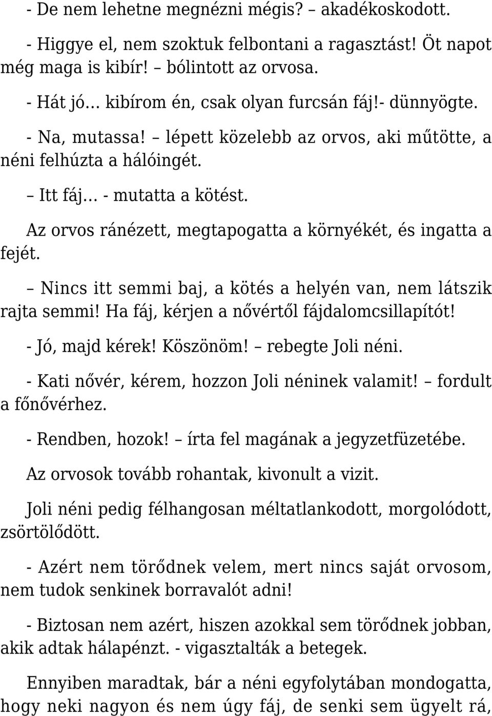 Nincs itt semmi baj, a kötés a helyén van, nem látszik rajta semmi! Ha fáj, kérjen a nővértől fájdalomcsillapítót! - Jó, majd kérek! Köszönöm! rebegte Joli néni.