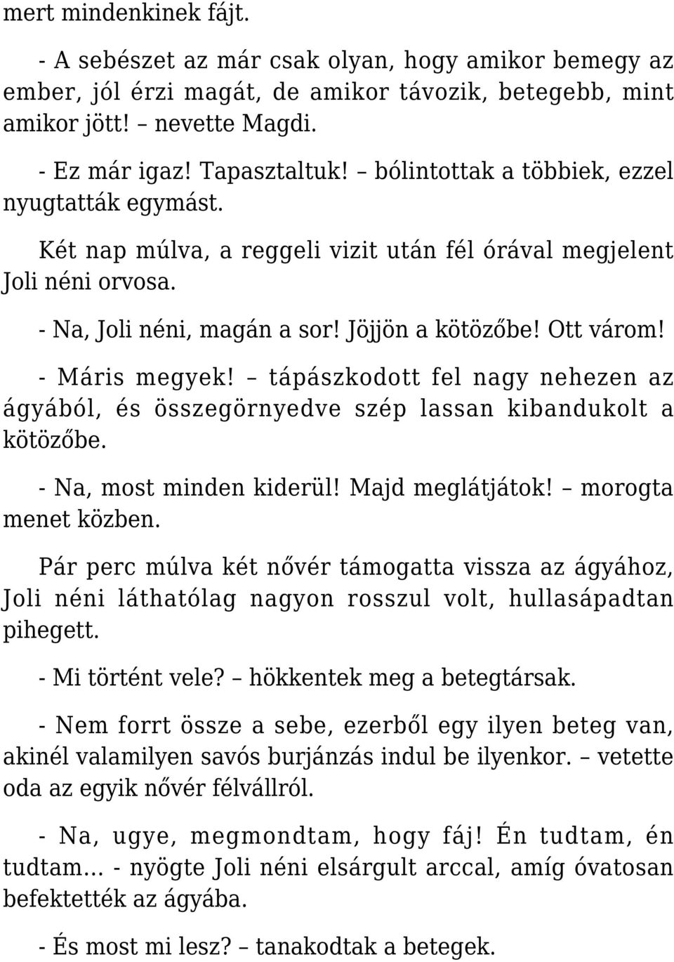 tápászkodott fel nagy nehezen az ágyából, és összegörnyedve szép lassan kibandukolt a kötözőbe. - Na, most minden kiderül! Majd meglátjátok! morogta menet közben.