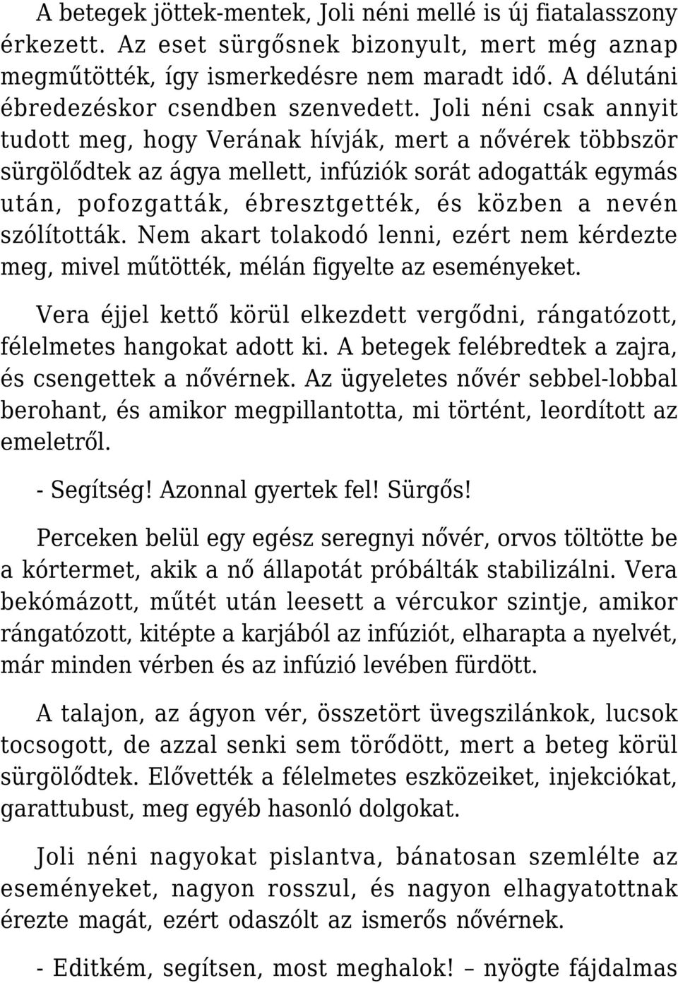 Joli néni csak annyit tudott meg, hogy Verának hívják, mert a nővérek többször sürgölődtek az ágya mellett, infúziók sorát adogatták egymás után, pofozgatták, ébresztgették, és közben a nevén