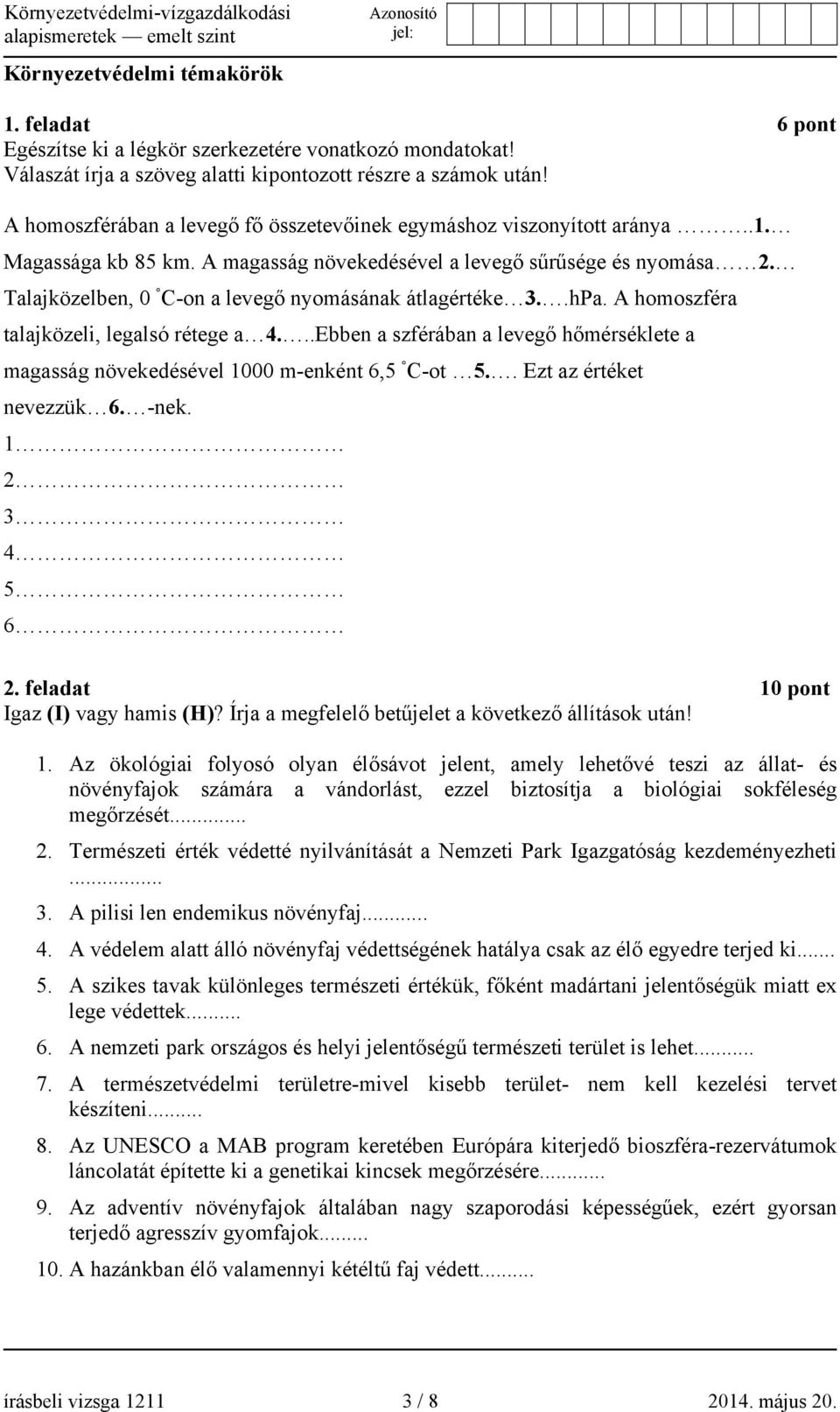 Talajközelben, 0 C-on a levegő nyomásának átlagértéke 3..hPa. A homoszféra talajközeli, legalsó rétege a 4...Ebben a szférában a levegő hőmérséklete a magasság növekedésével 1000 m-enként 6,5 C-ot 5.