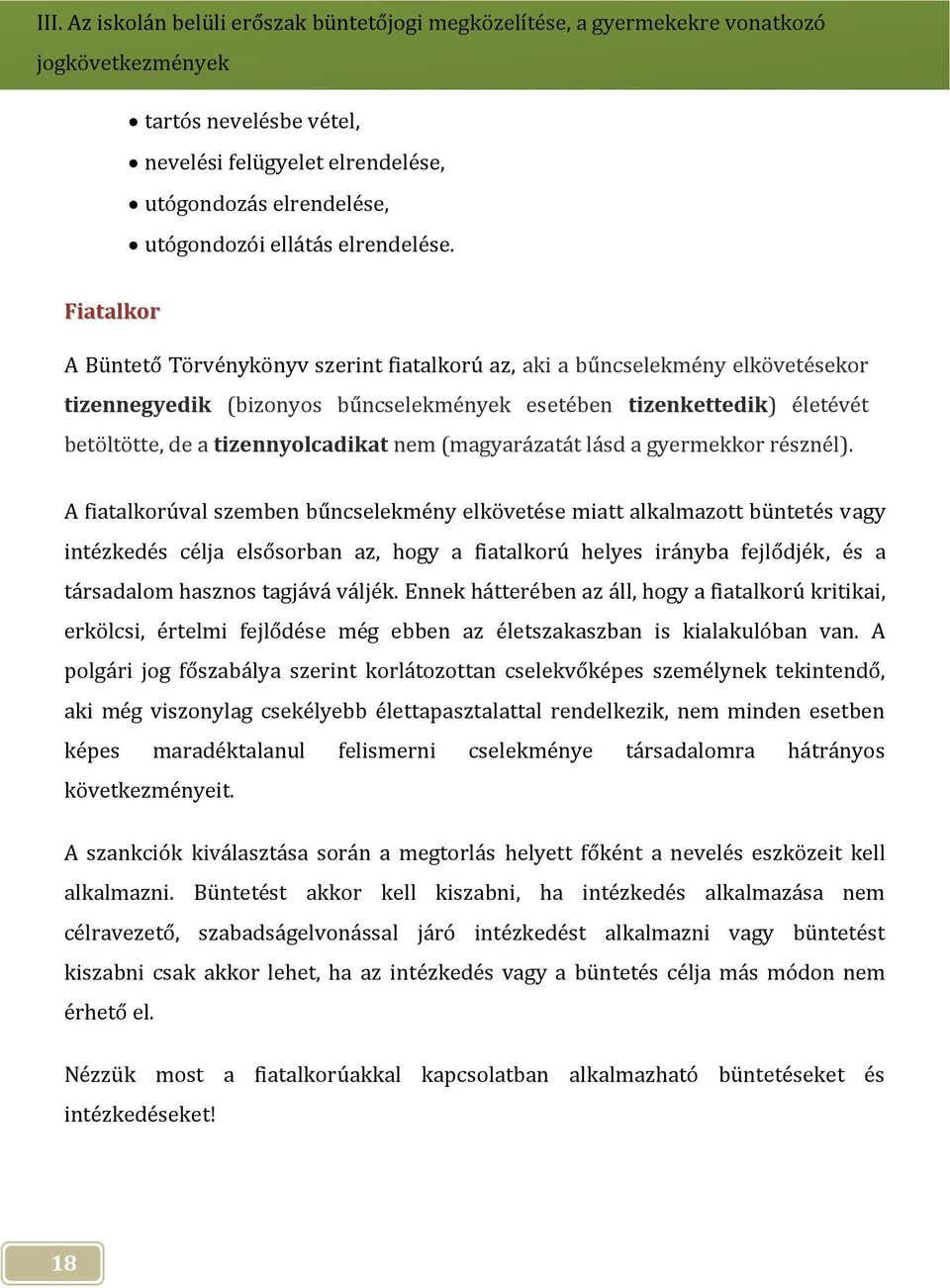 Fiatalkor A Büntető Törvénykönyv szerint fiatalkorú az, aki a bűncselekmény elkövetésekor tizennegyedik (bizonyos bűncselekmények esetében tizenkettedik) életévét betöltötte, de a tizennyolcadikat