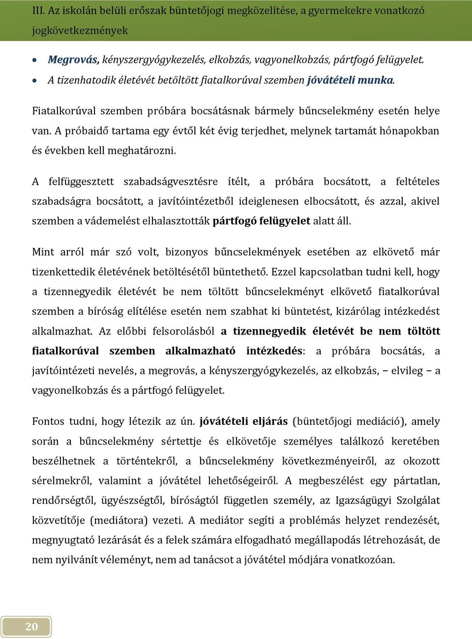 A próbaidő tartama egy évtől két évig terjedhet, melynek tartamát hónapokban és években kell meghatározni.