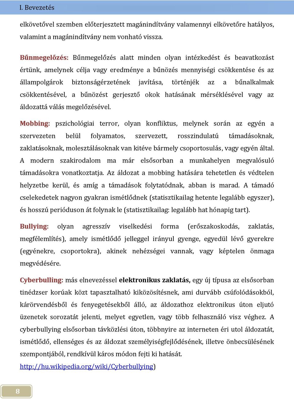 történjék az a bűnalkalmak csökkentésével, a bűnözést gerjesztő okok hatásának mérséklésével vagy az áldozattá válás megelőzésével.