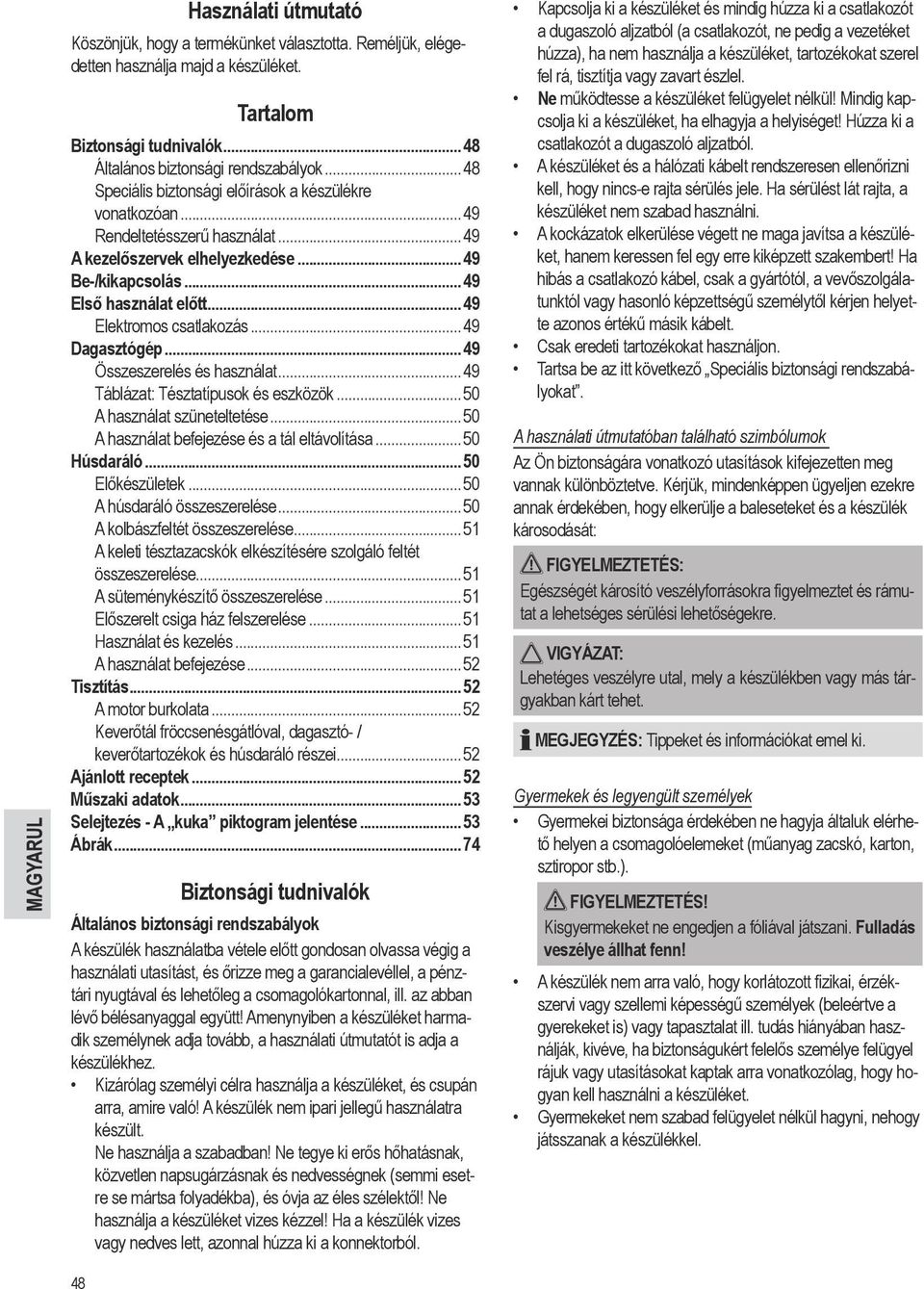 ..49 Elektromos csatlakozás...49 Dagasztógép...49 Összeszerelés és használat...49 Táblázat: Tésztatípusok és eszközök...50 A használat szüneteltetése...50 A használat befejezése és a tál eltávolítása.