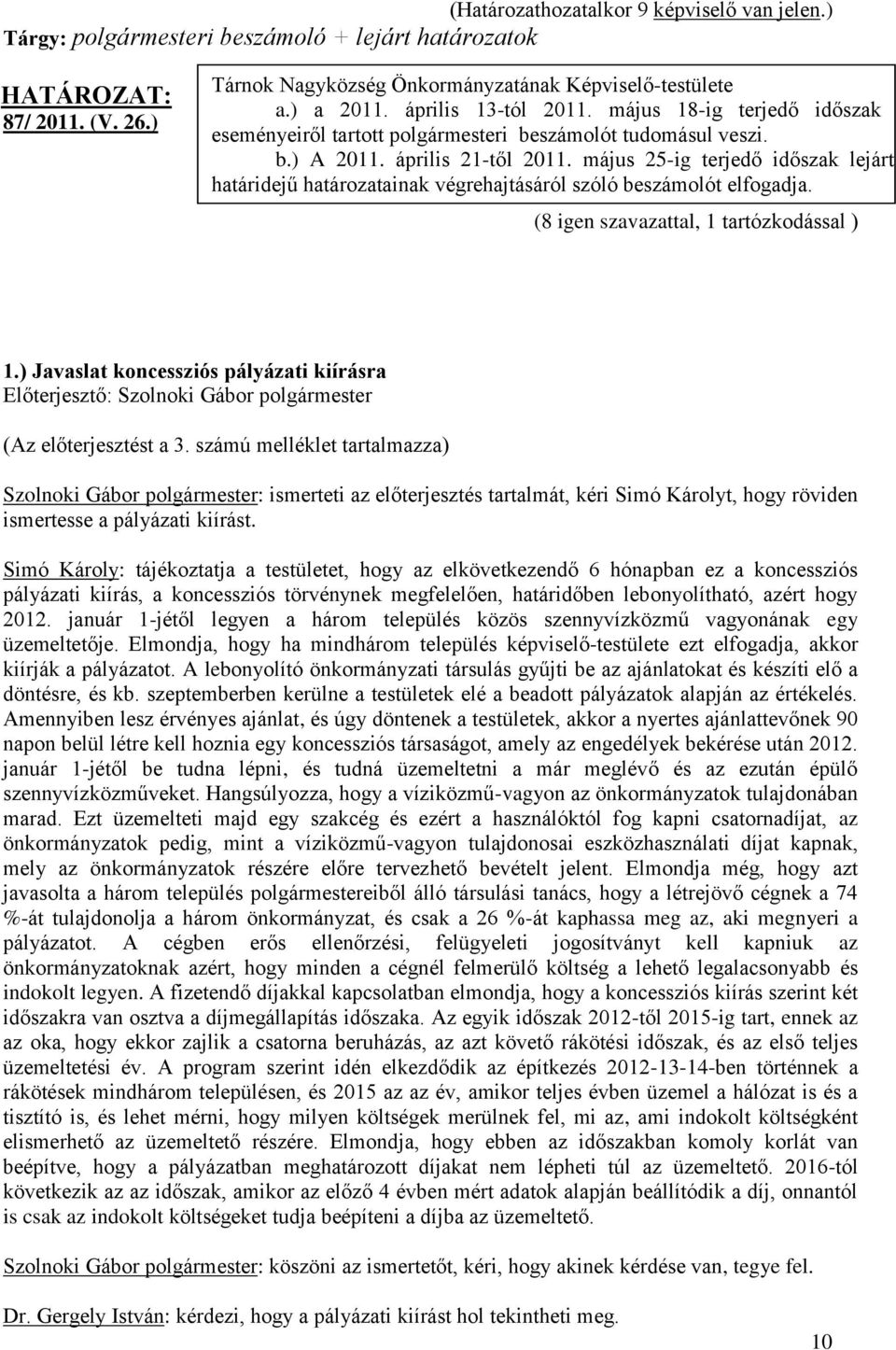 május 25-ig terjedő időszak lejárt határidejű határozatainak végrehajtásáról szóló beszámolót elfogadja. (8 igen szavazattal, 1 tartózkodással ) 1.