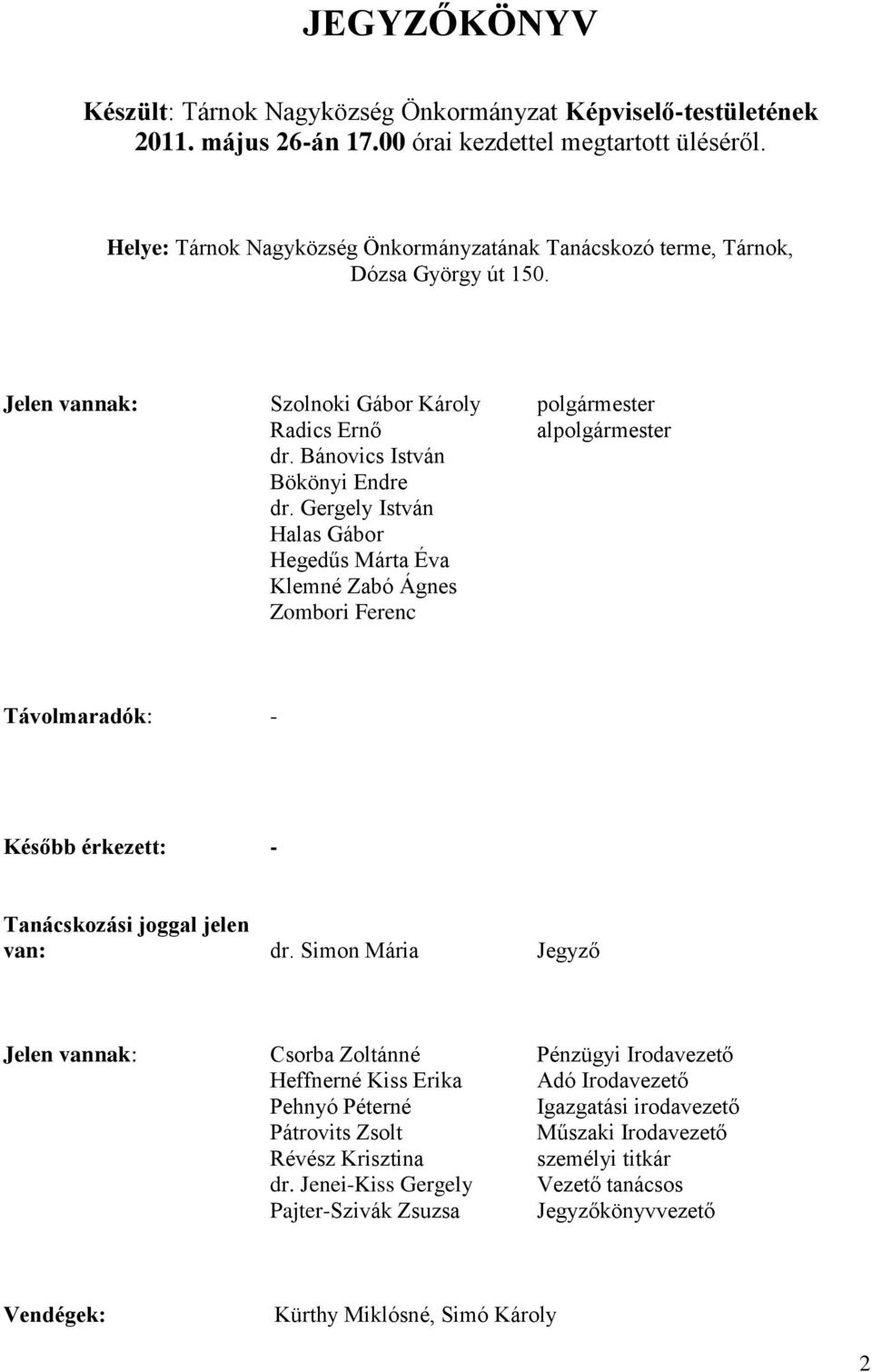 Bánovics István Bökönyi Endre dr. Gergely István Halas Gábor Hegedűs Márta Éva Klemné Zabó Ágnes Zombori Ferenc Távolmaradók: - Később érkezett: - Tanácskozási joggal jelen van: dr.