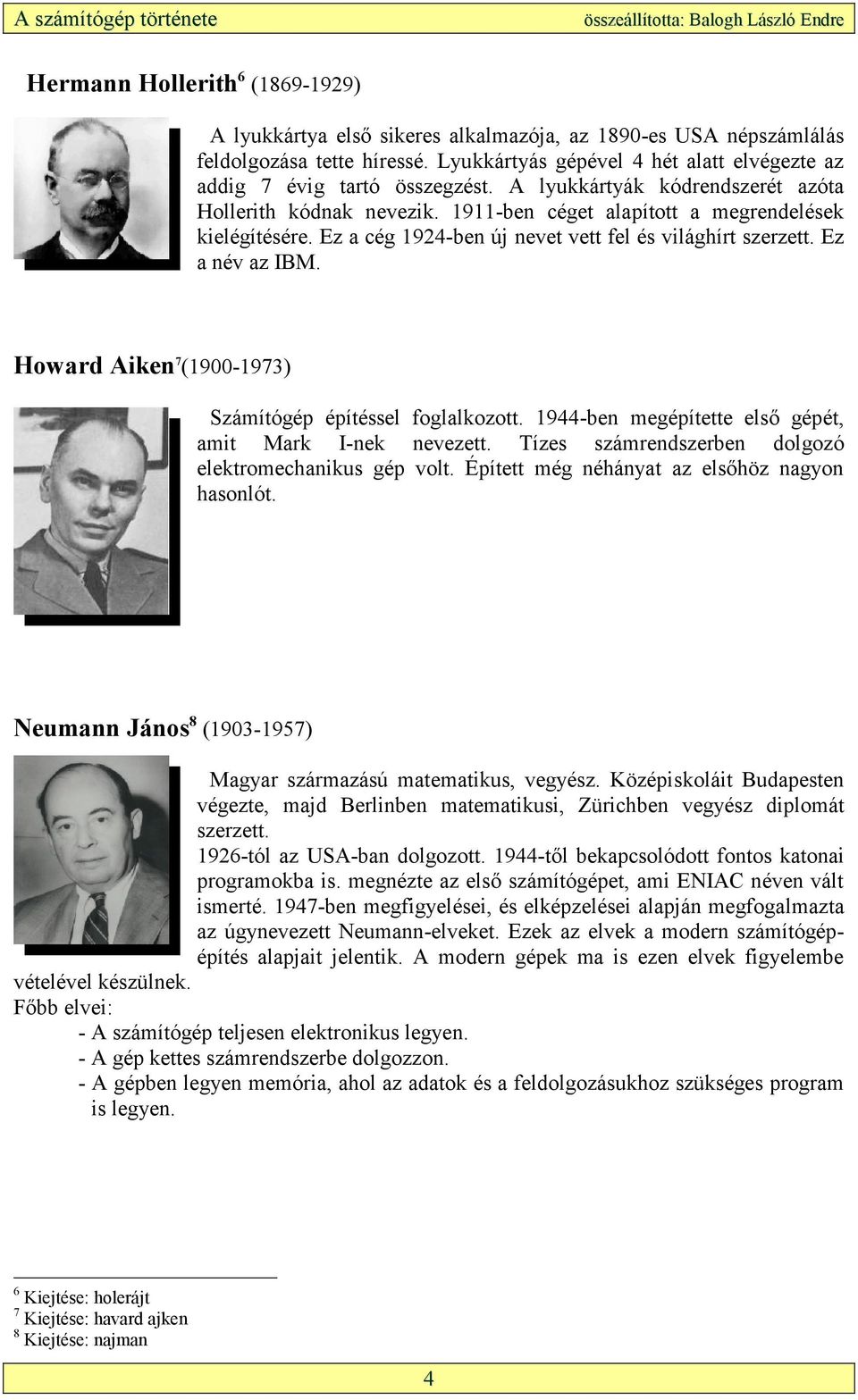 Ez a cég 1924-ben új nevet vett fel és világhírt szerzett. Ez a név az IBM. Howard Aiken 7 (1900-1973) Számítógép építéssel foglalkozott. 1944-ben megépítette első gépét, amit Mark I-nek nevezett.