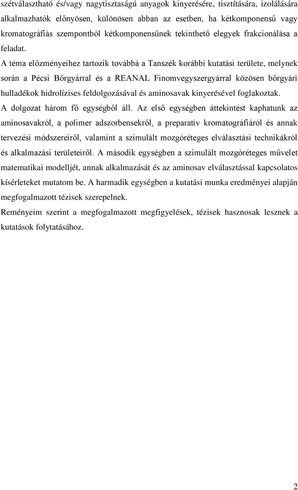 A téma előzményeihez tartozik továbbá a Tanszék korábbi kutatási területe, melynek során a Pécsi Bőrgyárral és a REANAL Finomvegyszergyárral közösen bőrgyári hulladékok hidrolízises feldolgozásával