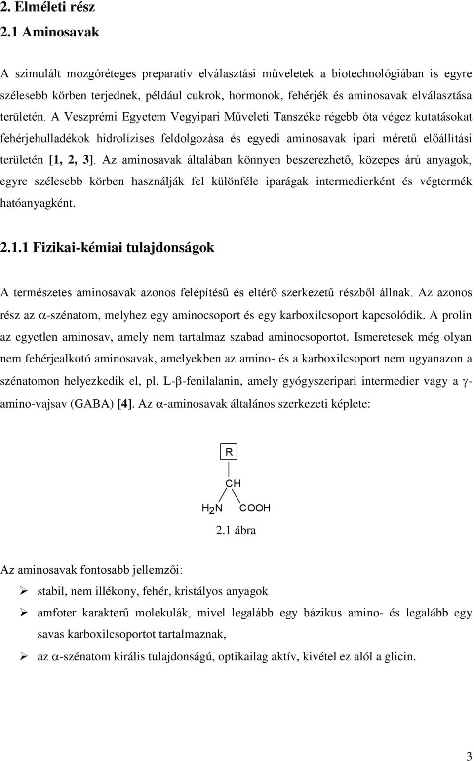 A Veszprémi Egyetem Vegyipari Műveleti Tanszéke régebb óta végez kutatásokat fehérjehulladékok hidrolízises feldolgozása és egyedi aminosavak ipari méretű előállítási területén [, 2, 3].