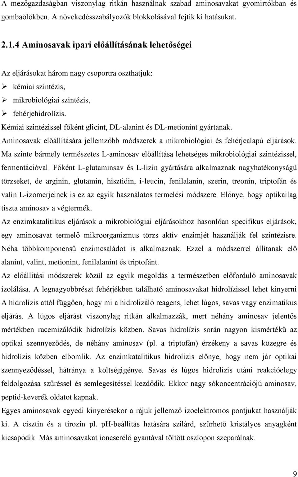 Kémiai szintézissel főként glicint, DL-alanint és DL-metionint gyártanak. Aminosavak előállítására jellemzőbb módszerek a mikrobiológiai és fehérjealapú eljárások.