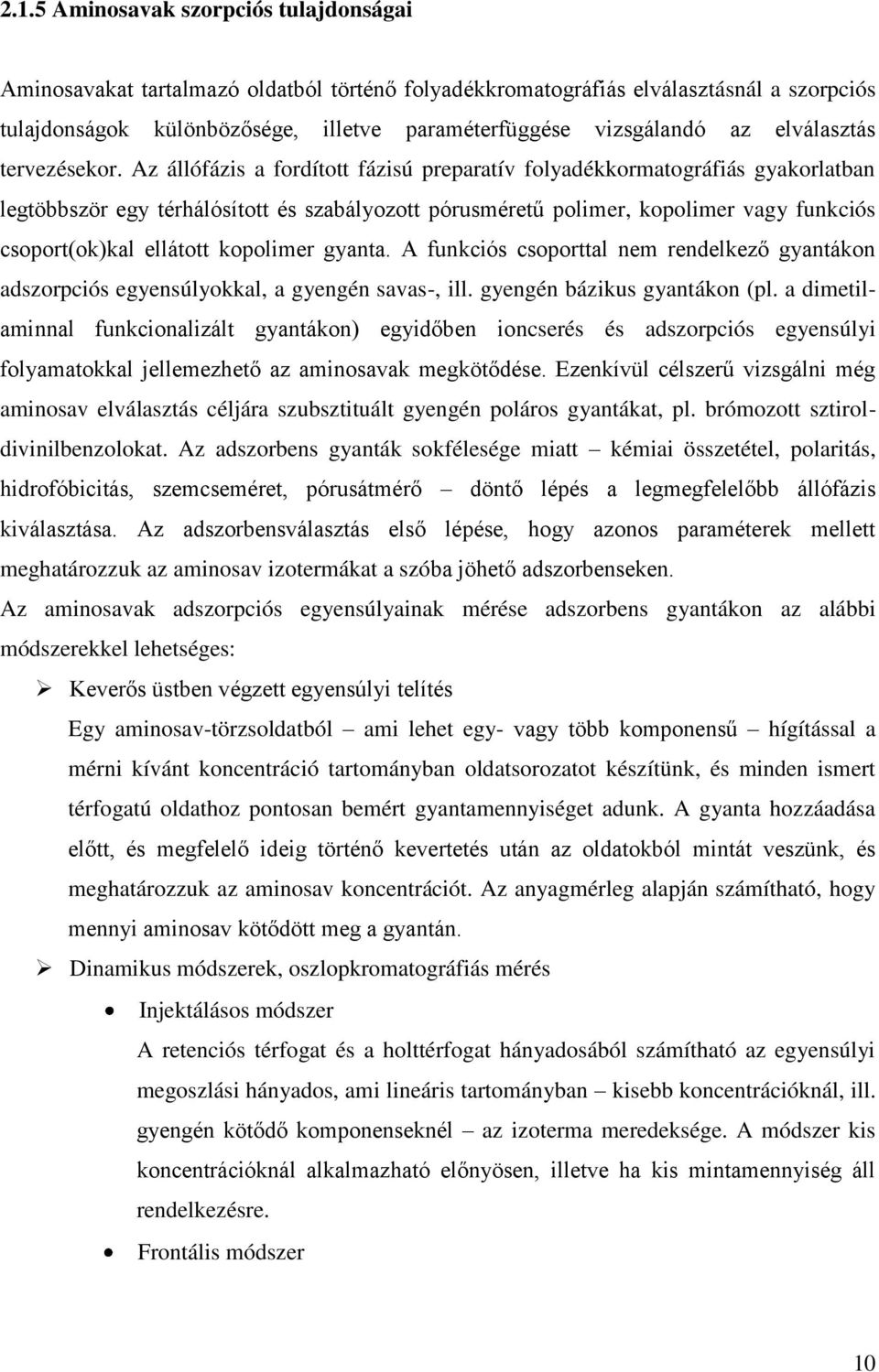 Az állófázis a fordított fázisú preparatív folyadékkormatográfiás gyakorlatban legtöbbször egy térhálósított és szabályozott pórusméretű polimer, kopolimer vagy funkciós csoport(ok)kal ellátott