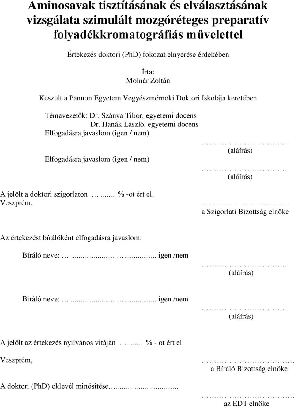 Hanák László, egyetemi docens Elfogadásra javaslom (igen / nem) Elfogadásra javaslom (igen / nem).. (aláírás).. (aláírás) A jelölt a doktori szigorlaton... % -ot ért el, Veszprém,.