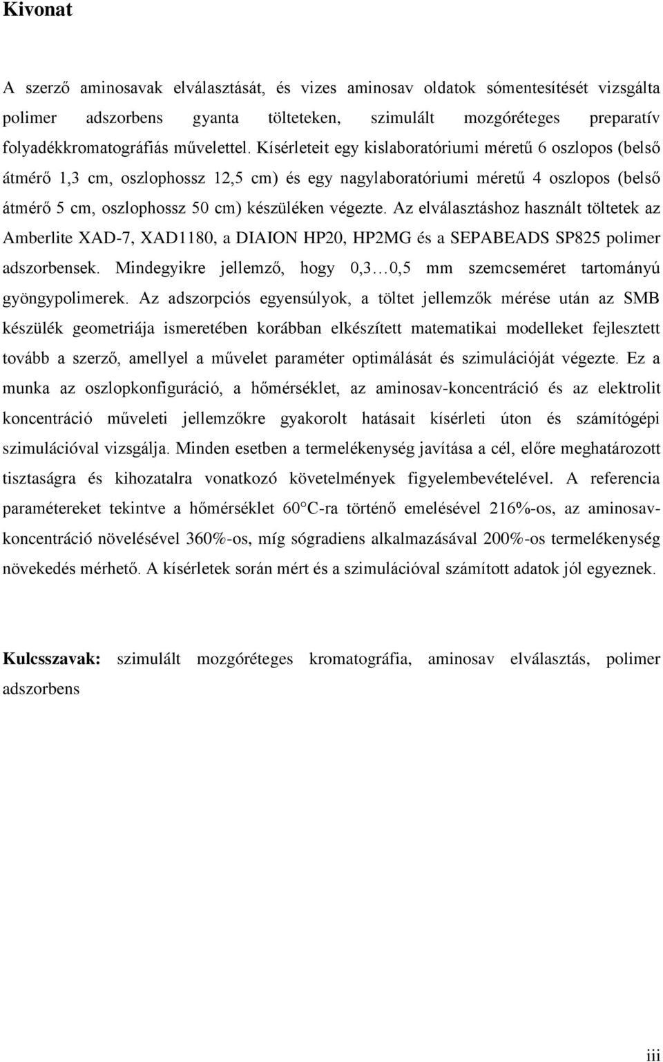 Az elválasztáshoz használt töltetek az Amberlite XAD-7, XAD80, a DIAION HP20, HP2MG és a SEPABEADS SP825 polimer adszorbensek.