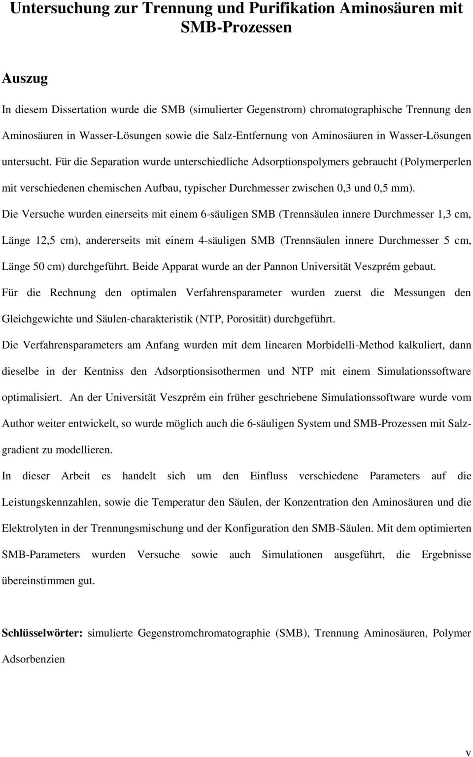 Für die Separation wurde unterschiedliche Adsorptionspolymers gebraucht (Polymerperlen mit verschiedenen chemischen Aufbau, typischer Durchmesser zwischen 0,3 und 0,5 mm).