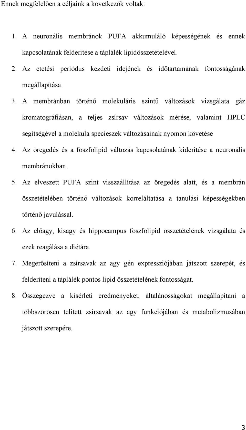 A membránban történő molekuláris szintű változások vizsgálata gáz kromatográfiásan, a teljes zsírsav változások mérése, valamint HPLC segítségével a molekula specieszek változásainak nyomon követése