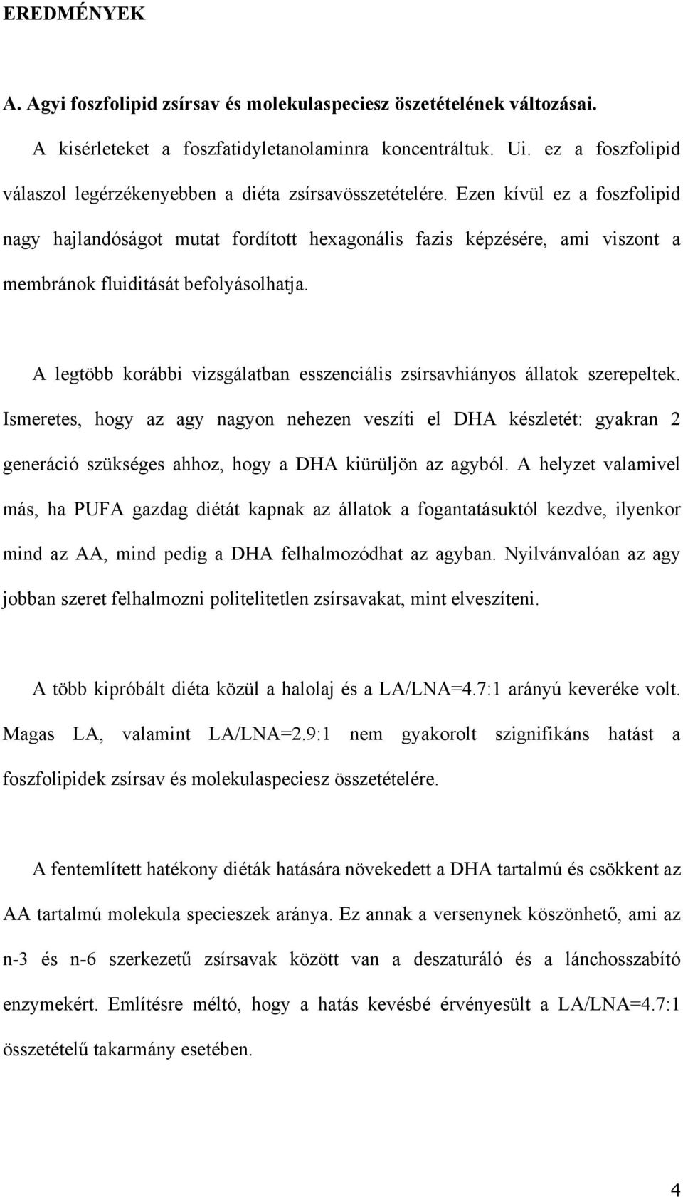 Ezen kívül ez a foszfolipid nagy hajlandóságot mutat fordított hexagonális fazis képzésére, ami viszont a membránok fluiditását befolyásolhatja.