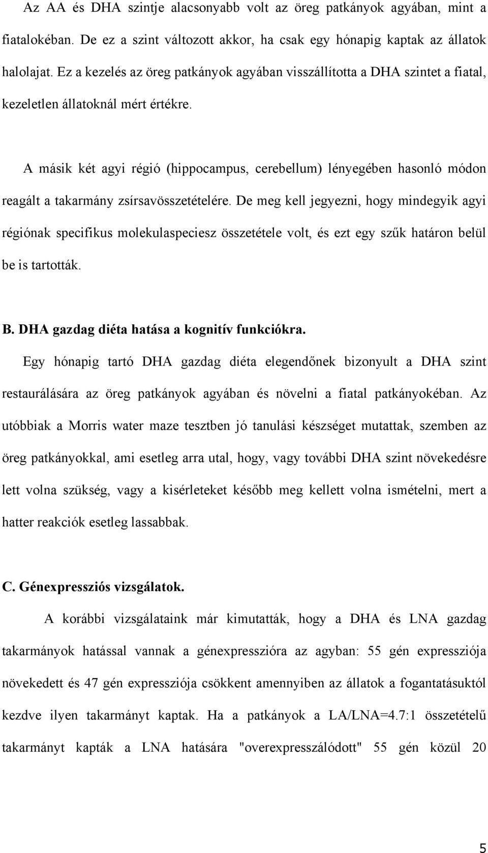 A másik két agyi régió (hippocampus, cerebellum) lényegében hasonló módon reagált a takarmány zsírsavösszetételére.