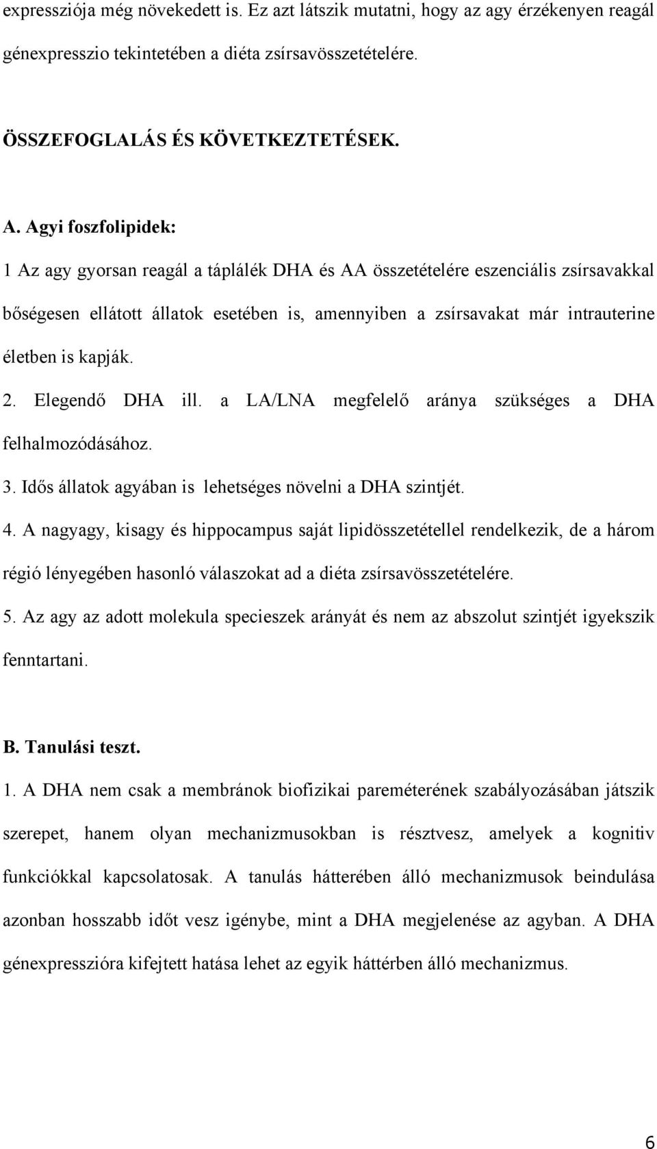 kapják. 2. Elegendő DHA ill. a LA/LNA megfelelő aránya szükséges a DHA felhalmozódásához. 3. Idős állatok agyában is lehetséges növelni a DHA szintjét. 4.