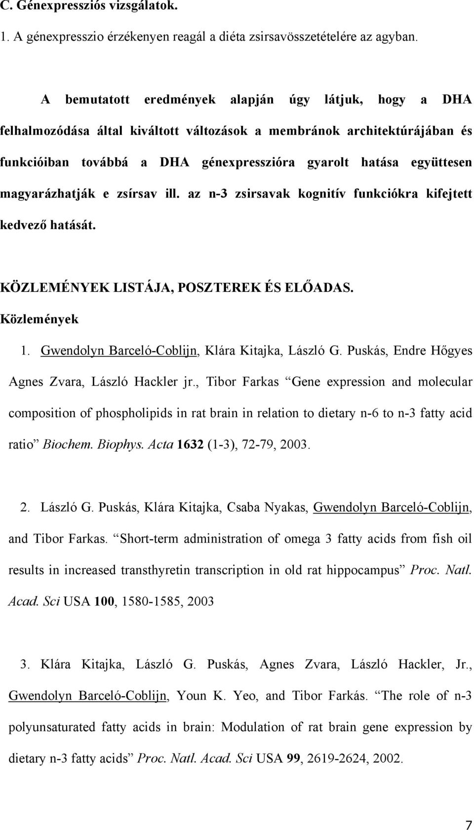 magyarázhatják e zsírsav ill. az n-3 zsirsavak kognitív funkciókra kifejtett kedvező hatását. KÖZLEMÉNYEK LISTÁJA, POSZTEREK ÉS ELŐADAS. Közlemények 1.