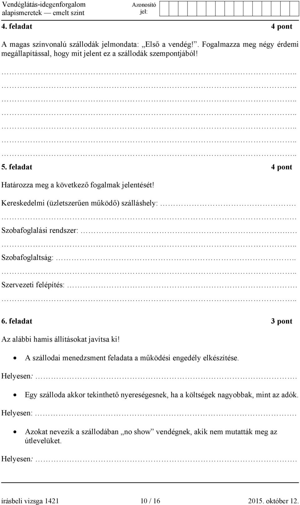 6. feladat 3 pont Az alábbi hamis állításokat javítsa ki! A szállodai menedzsment feladata a működési engedély elkészítése. Helyesen:.