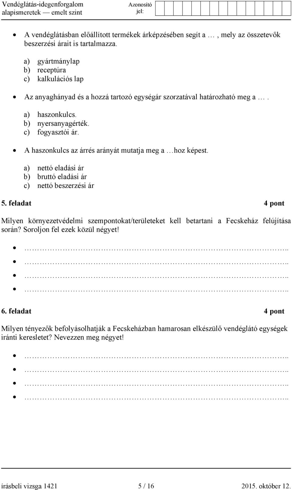 A haszonkulcs az árrés arányát mutatja meg a hoz képest. a) nettó eladási ár b) bruttó eladási ár c) nettó beszerzési ár 5.