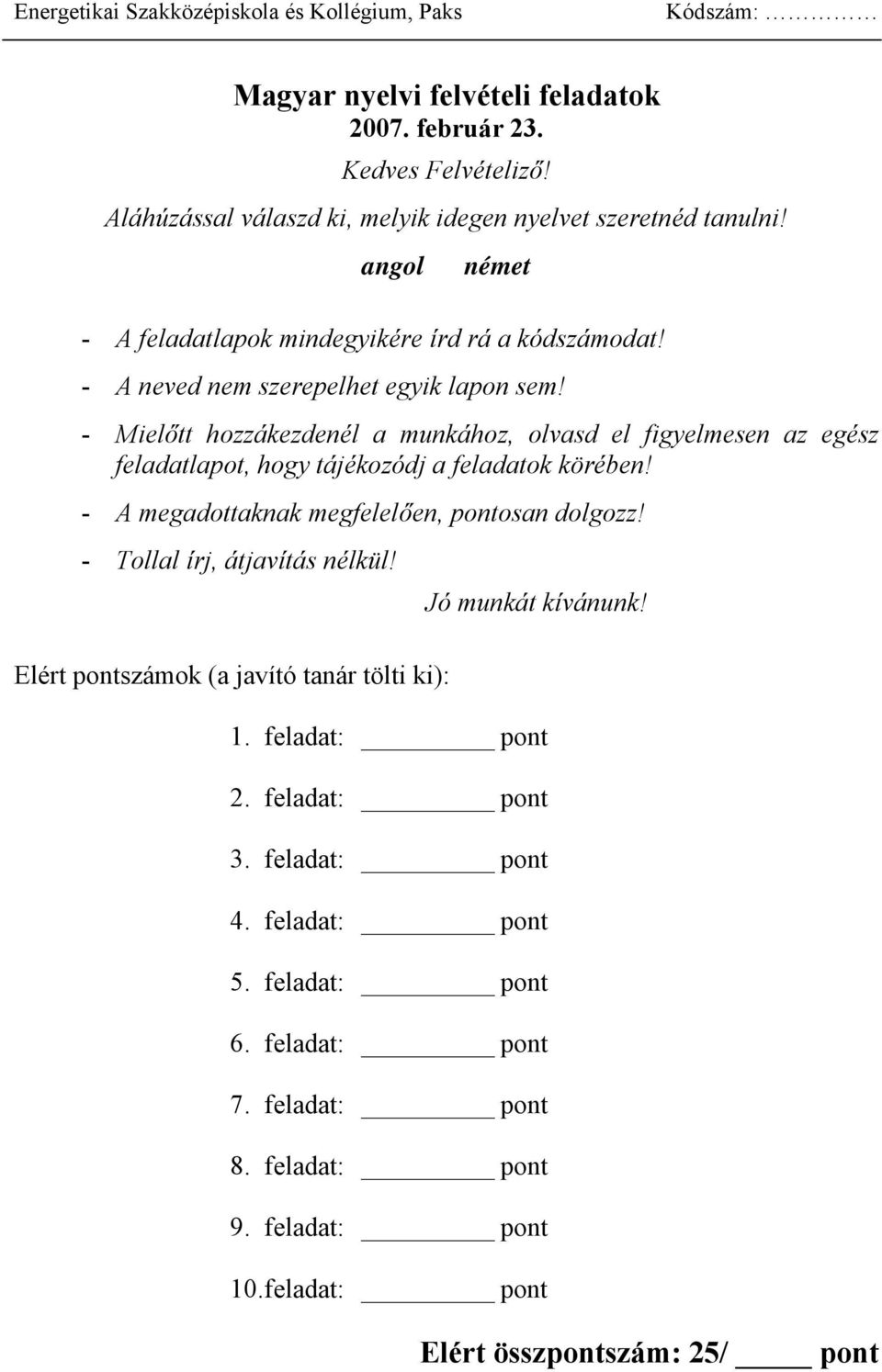 - Mielőtt hozzákezdenél a munkához, olvasd el figyelmesen az egész feladatlapot, hogy tájékozódj a feladatok körében! - A megadottaknak megfelelően, pontosan dolgozz!