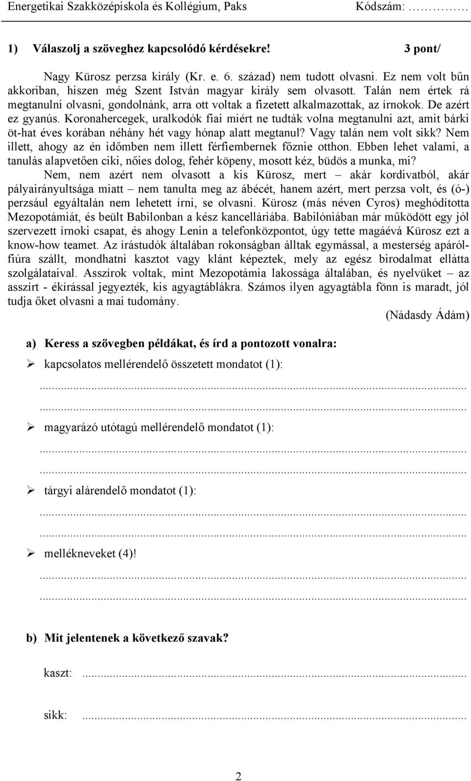 Koronahercegek, uralkodók fiai miért ne tudták volna megtanulni azt, amit bárki öt-hat éves korában néhány hét vagy hónap alatt megtanul? Vagy talán nem volt sikk?