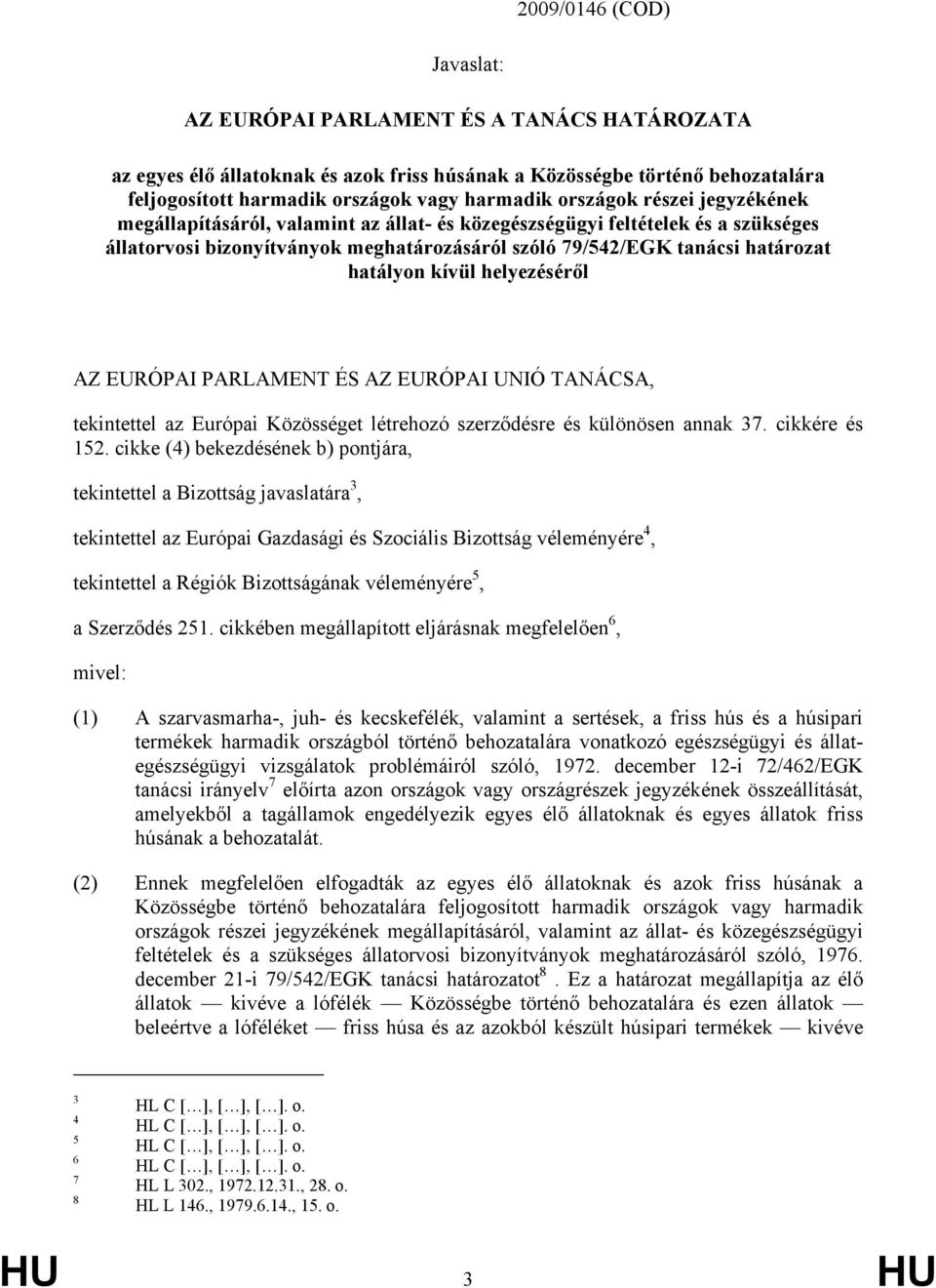 kívül helyezéséről AZ EURÓPAI PARLAMENT ÉS AZ EURÓPAI UNIÓ TANÁCSA, tekintettel az Európai Közösséget létrehozó szerződésre és különösen annak 37. cikkére és 152.