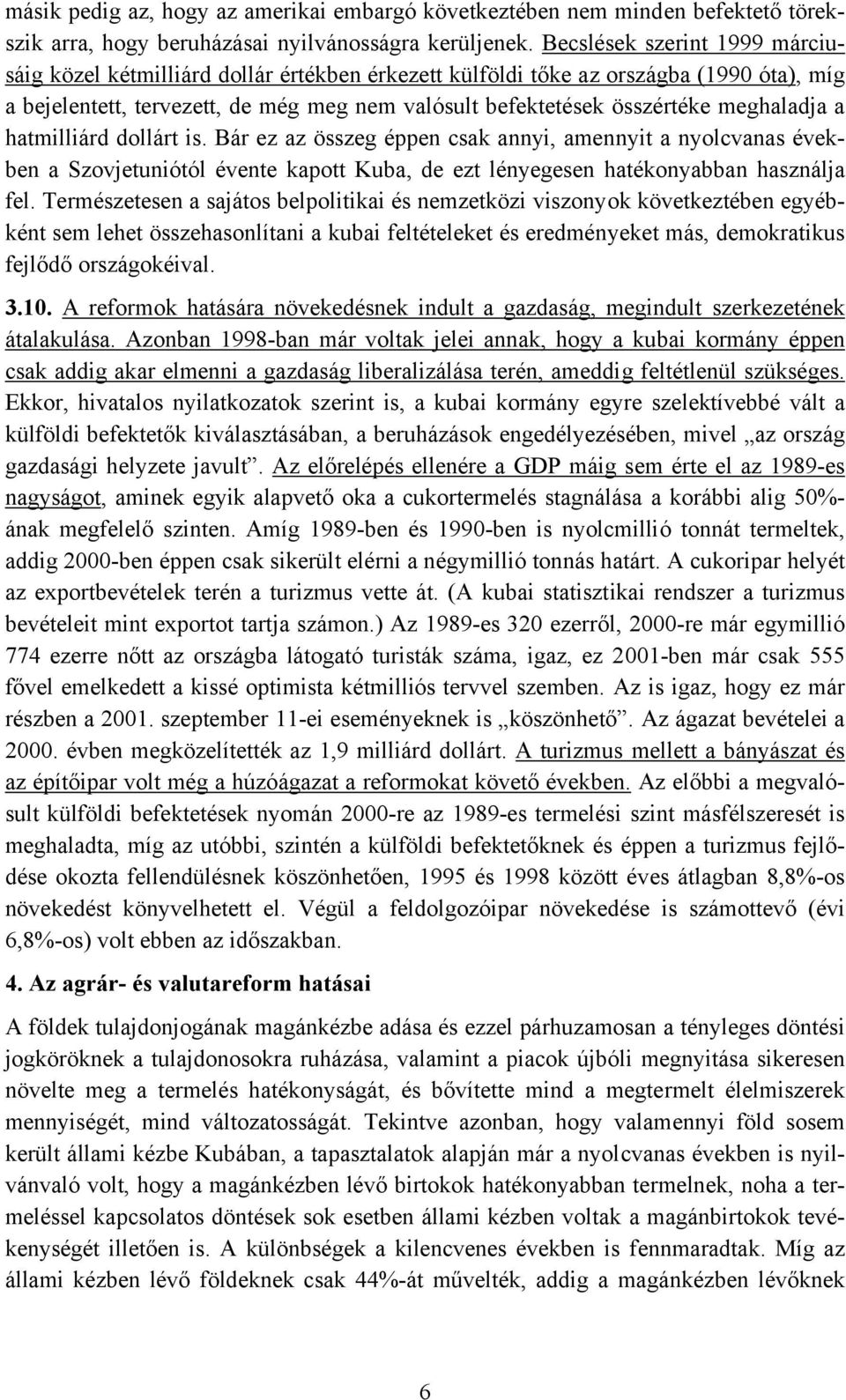 meghaladja a hatmilliárd dollárt is. Bár ez az összeg éppen csak annyi, amennyit a nyolcvanas években a Szovjetuniótól évente kapott Kuba, de ezt lényegesen hatékonyabban használja fel.