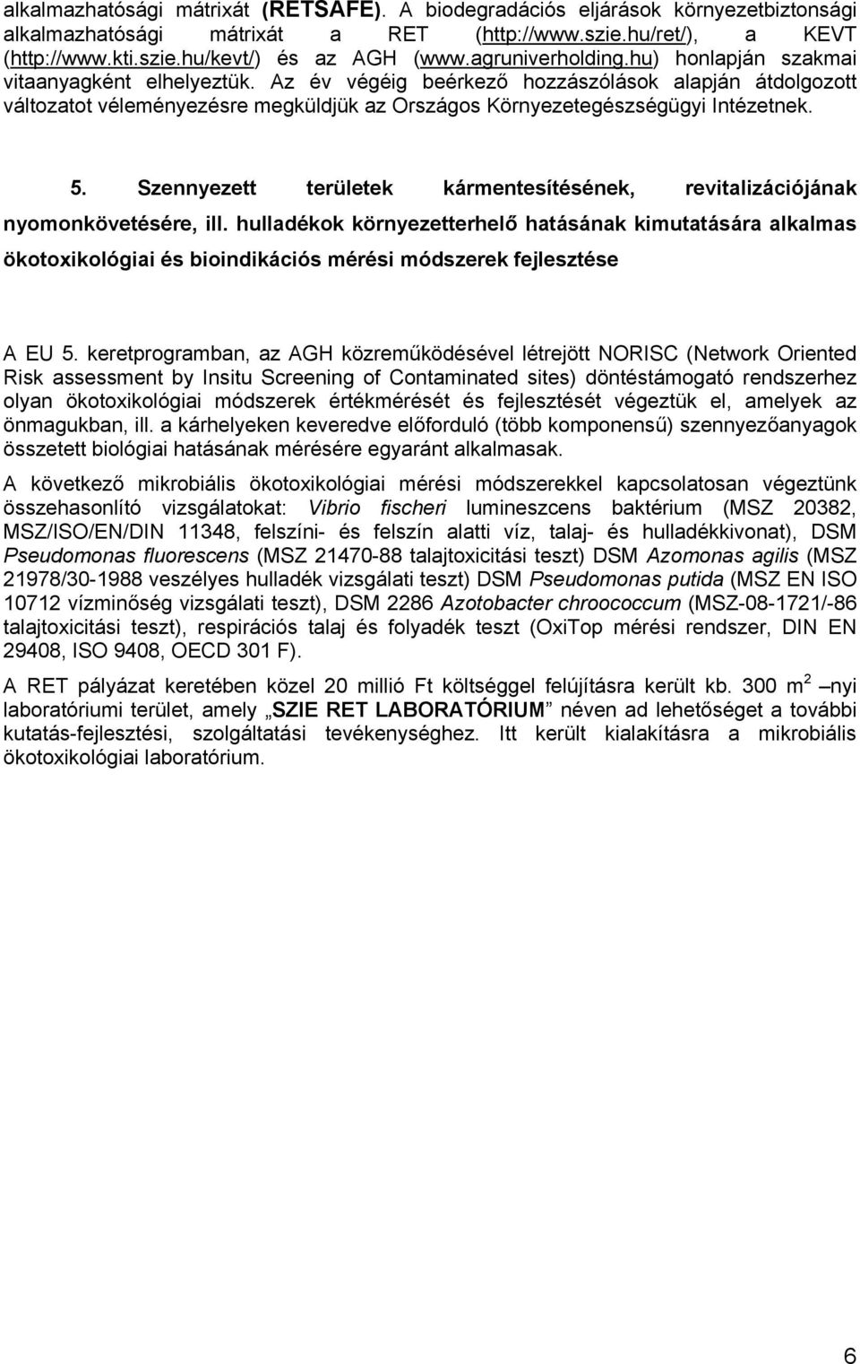 Az év végéig beérkező hozzászólások alapján átdolgozott változatot véleményezésre megküldjük az Országos Környezetegészségügyi Intézetnek. 5.