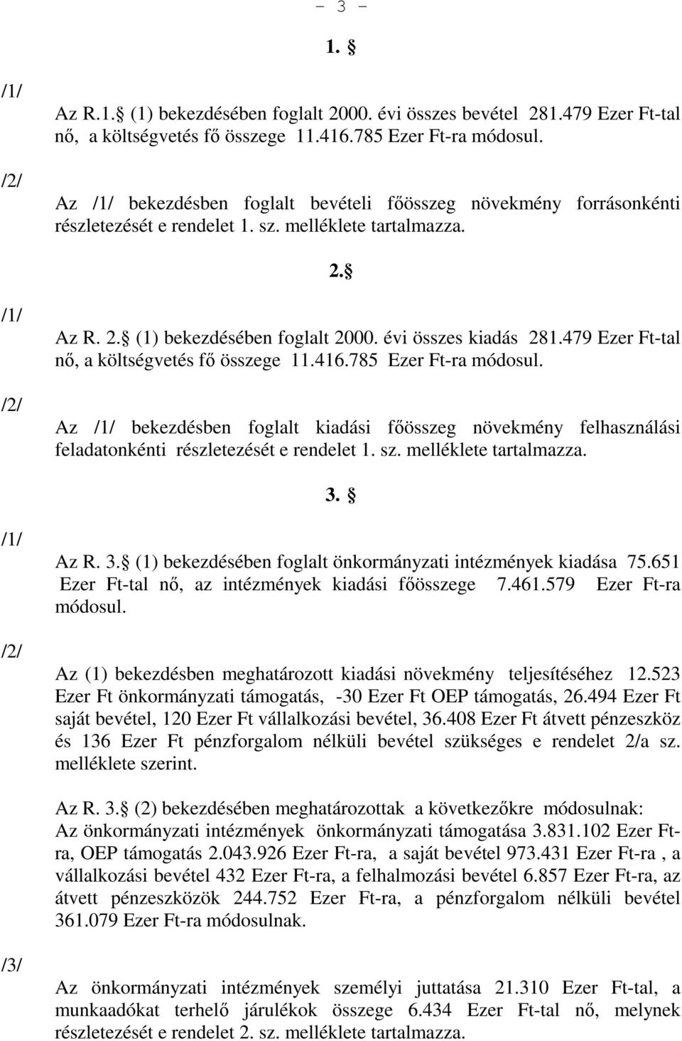479 Ezer Ft-tal nı, a költségvetés fı összege 11.416.785 Ezer Ft-ra módosul. Az /1/ bekezdésben foglalt kiadási fıösszeg növekmény felhasználási feladatonkénti részletezését e rendelet 1. sz.
