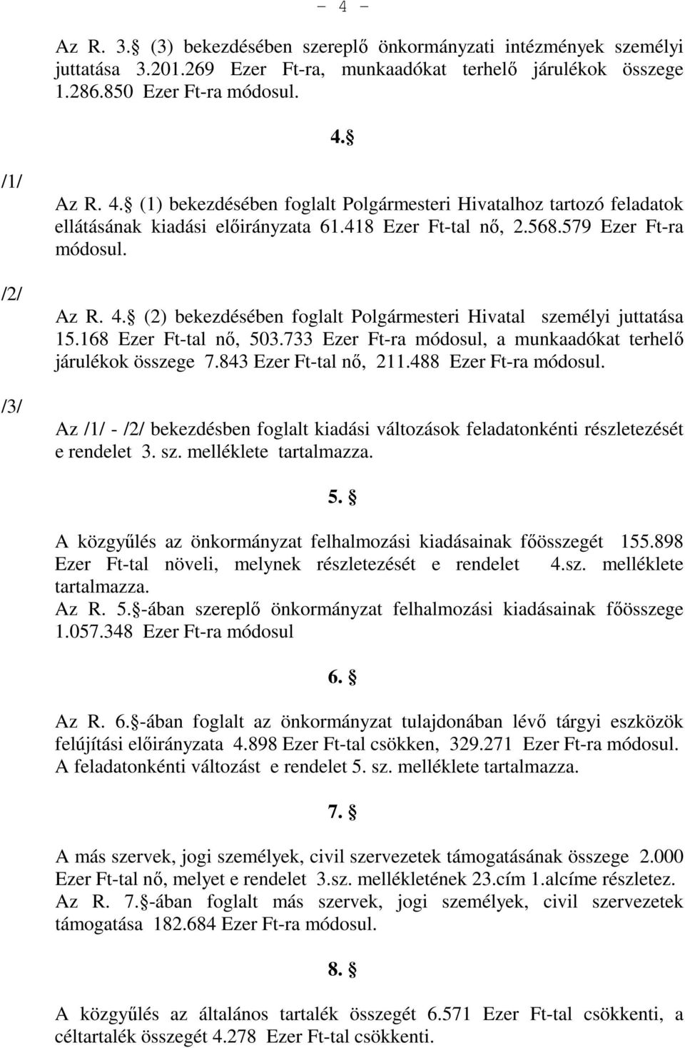 733 Ezer Ft-ra módosul, a munkaadókat terhelı járulékok összege 7.843 Ezer Ft-tal nı, 211.488 Ezer Ft-ra módosul.