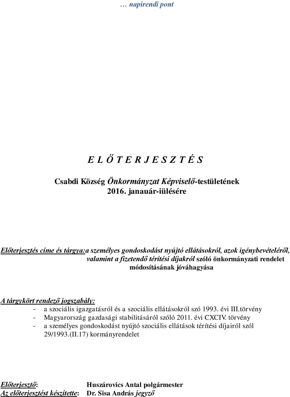 rendelet módosításának jóváhagyása A tárgykört rendező jogszabály: - a szociális igazgatásról és a szociális ellátásokról szó 1993. évi III.