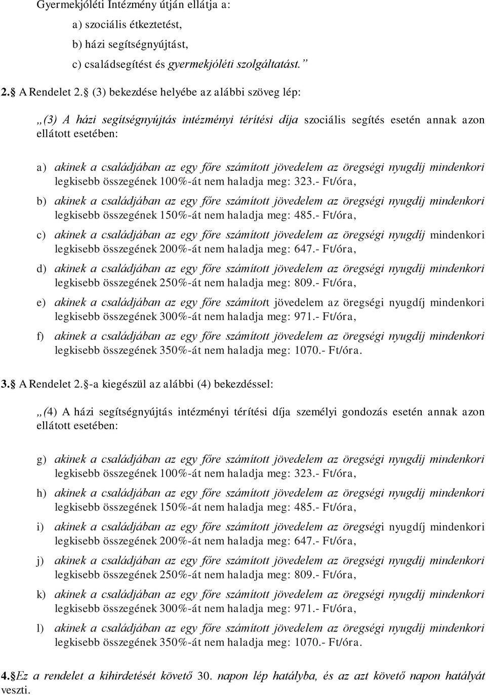 jövedelem az öregségi nyugdíj mindenkori legkisebb összegének 100%-át nem haladja meg: 323.