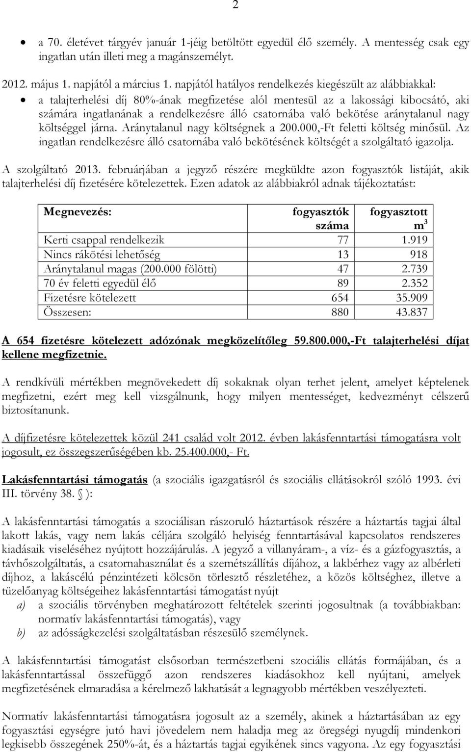 való bekötése aránytalanul nagy költséggel járna. Aránytalanul nagy költségnek a 200.000,-Ft feletti költség minısül.