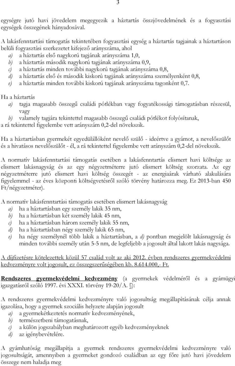 arányszáma 1,0, b) a háztartás második nagykorú tagjának arányszáma 0,9, c) a háztartás minden további nagykorú tagjának arányszáma 0,8, d) a háztartás elsı és második kiskorú tagjának arányszáma