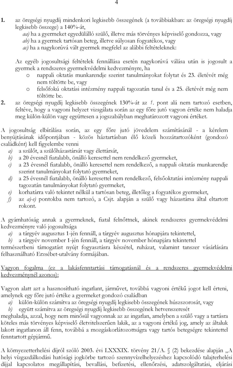 nagykorúvá válása után is jogosult a gyermek a rendszeres gyermekvédelmi kedvezményre, ha o nappali oktatás munkarendje szerint tanulmányokat folytat és 23.