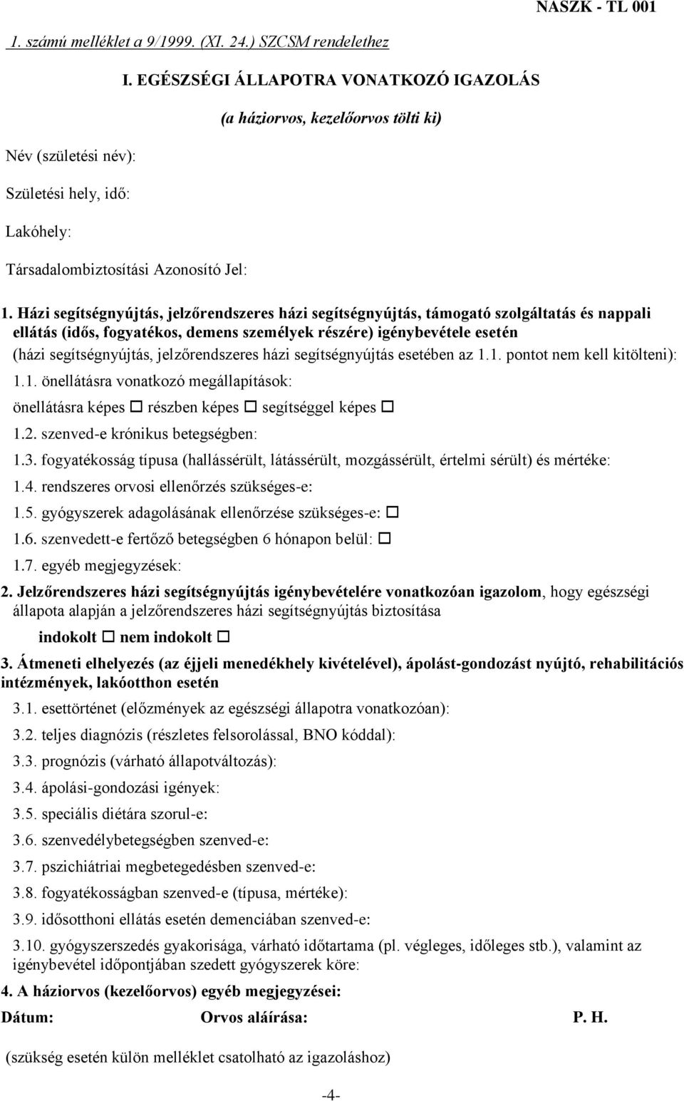 Házi segítségnyújtás, jelzőrendszeres házi segítségnyújtás, támogató szolgáltatás és nappali ellátás (idős, fogyatékos, demens személyek részére) igénybevétele esetén (házi segítségnyújtás,